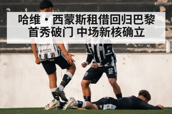 哈维·西蒙斯租借回归巴黎首秀破门 中场新核确立