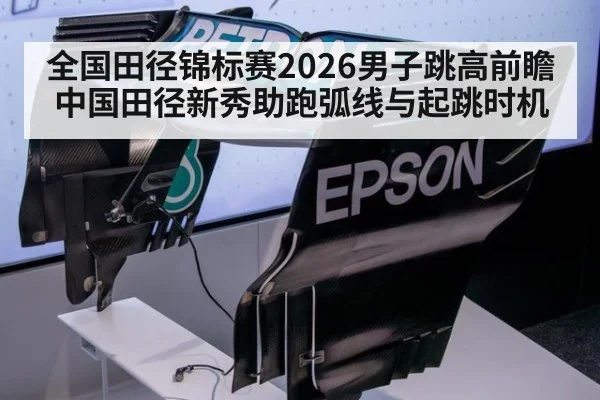 全国田径锦标赛2026男子跳高前瞻 中国田径新秀助跑弧线与起跳时机
